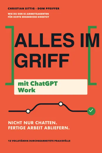 Alles im Griff mit ChatGPT Work – Praxisbuch von Christian Sittig und Dom Pfeiffer